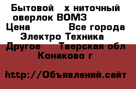 Бытовой 4-х ниточный оверлок ВОМЗ 151-4D › Цена ­ 2 000 - Все города Электро-Техника » Другое   . Тверская обл.,Конаково г.